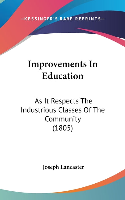 Improvements In Education: As It Respects The Industrious Classes Of The Community (1805) - Ingram