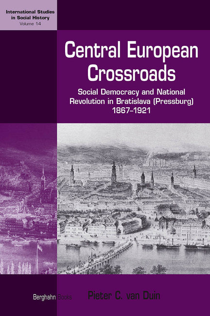 Central European Crossroads: Social Democracy and National Revolution in Bratislava (Pressburg), 1867-1921 - Ingram