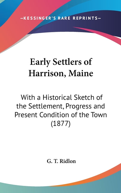 Early Settlers of Harrison, Maine: With a Historical Sketch of the Settlement, Progress and Present Condition of the Town (1877) - Ingram