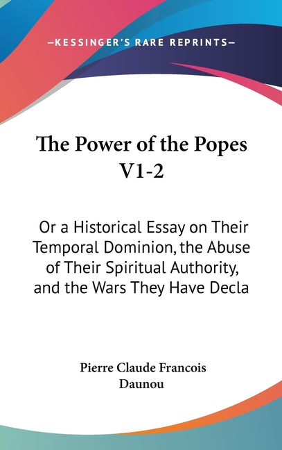 Power of the Popes V1-2: Or a Historical Essay on Their Temporal Dominion, the Abuse of Their Spiritual Authority, and the Wars They Have Decla - Ingram