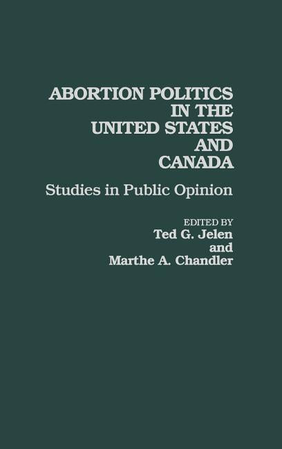 Abortion Politics in the United States and Canada: Studies in Public Opinion - Ingram
