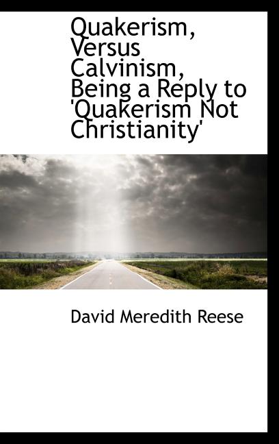 Quakerism, Versus Calvinism, Being a Reply to 'Quakerism Not Christianity' - Ingram