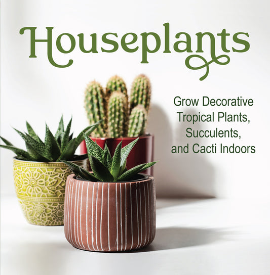 Houseplants: Grow Decorative Tropical Plants, Succulents, and Cacti Indoors - Ingram