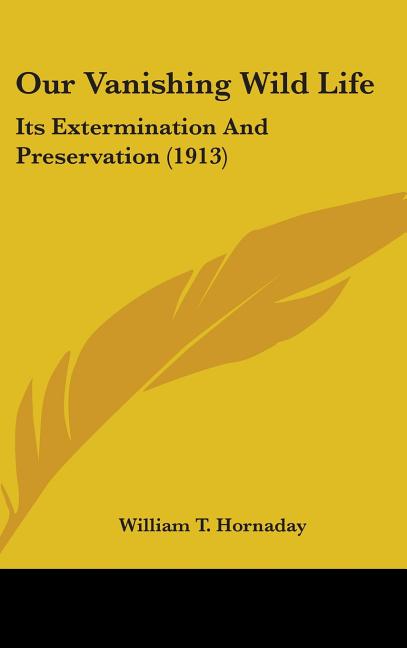 Our Vanishing Wild Life: Its Extermination And Preservation (1913) - Ingram