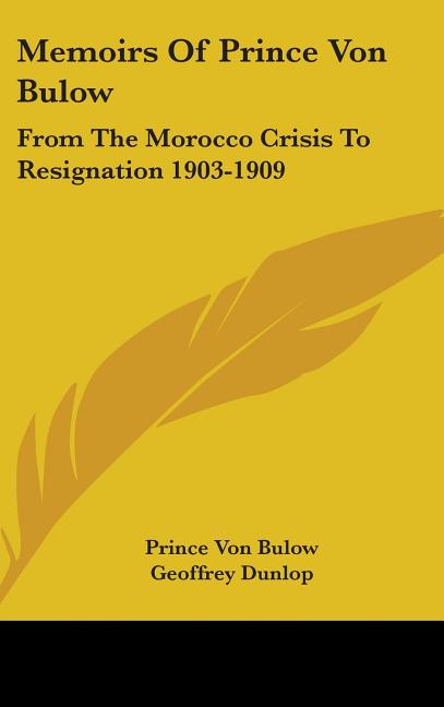 Memoirs Of Prince Von Bulow: From The Morocco Crisis To Resignation 1903-1909 - Ingram