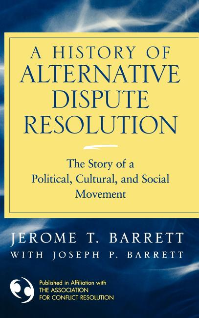 History of Alternative Dispute Resolution: The Story of a Political, Cultural, and Social Movement - Ingram