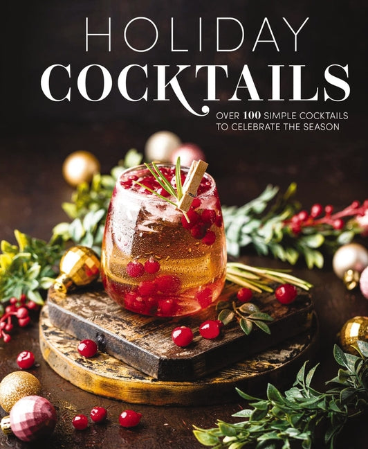 Holiday Cocktails: Over 100 Simple Cocktails to Celebrate the Season - Ingram