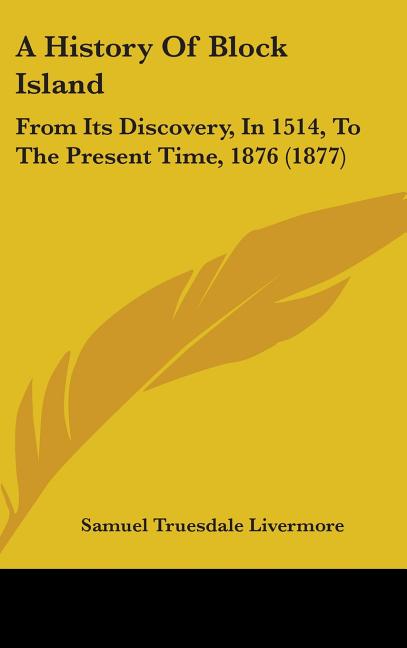 History Of Block Island: From Its Discovery, In 1514, To The Present Time, 1876 (1877) - Ingram