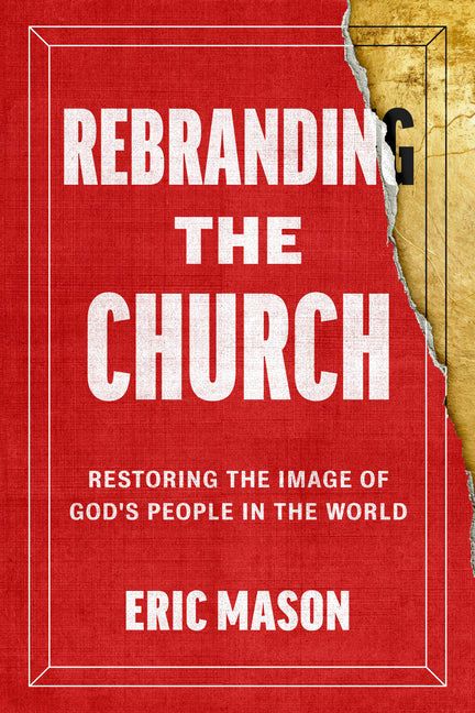 Rebranding the Church: Restoring the Image of God's People in the World - Ingram