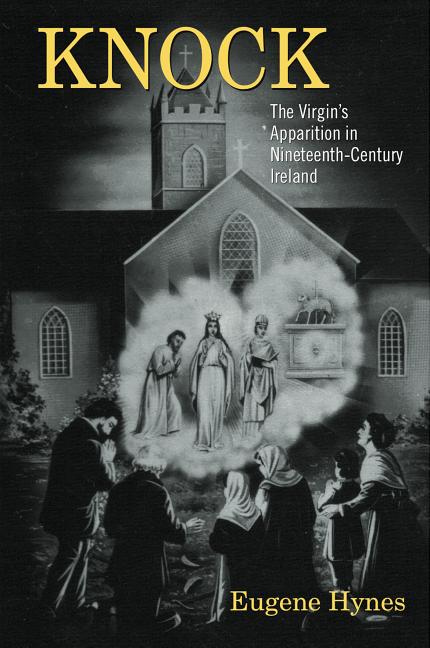 Knock: The Virgin's Apparition in Nineteenth-Century Ireland - Ingram