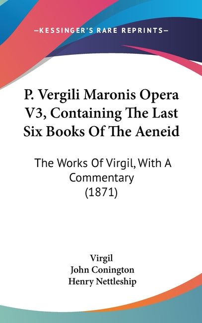 P. Vergili Maronis Opera V3, Containing The Last Six Books Of The Aeneid: The Works Of Virgil, With A Commentary (1871) - Ingram