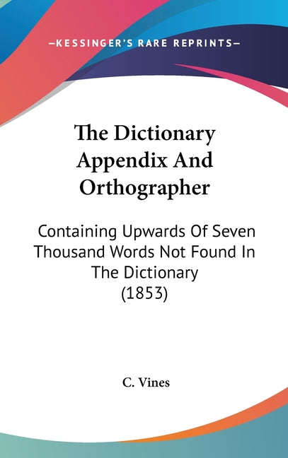 Dictionary Appendix And Orthographer: Containing Upwards Of Seven Thousand Words Not Found In The Dictionary (1853) - Ingram