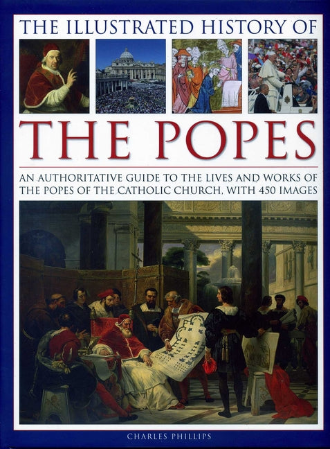 Illustrated History of the Popes: An Authoritative Guide to the Lives and Works of the Popes of the Catholic Church, with 450 Images - Ingram