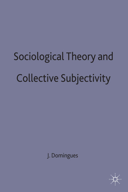 Sociological Theory and Collective Subjectivity (1995) - Ingram