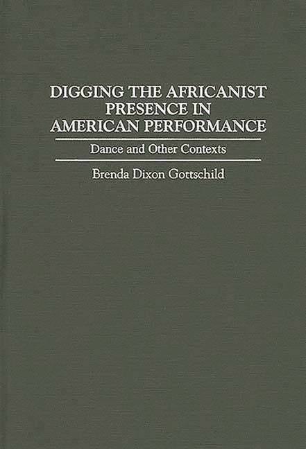 Digging the Africanist Presence in American Performance: Dance and Other Contexts - Ingram