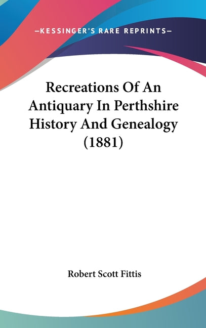 Recreations Of An Antiquary In Perthshire History And Genealogy (1881) - Ingram