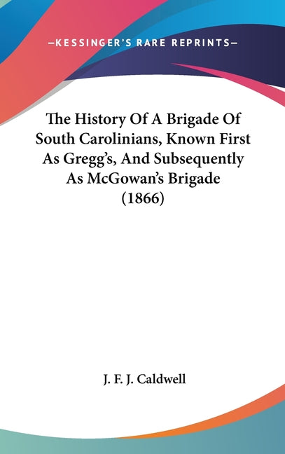 History Of A Brigade Of South Carolinians, Known First As Gregg's, And Subsequently As McGowan's Brigade (1866) - Ingram