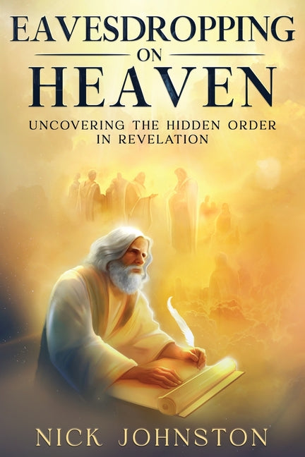 Eavesdropping on Heaven: Uncovering the Hidden Order in Revelation - Ingram