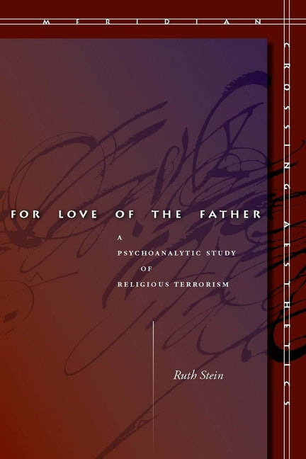 For Love of the Father: A Psychoanalytic Study of Religious Terrorism - Ingram