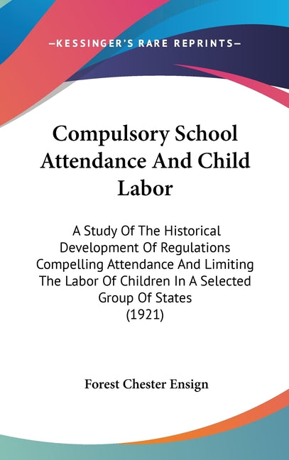 Compulsory School Attendance And Child Labor: A Study Of The Historical Development Of Regulations Compelling Attendance And Limiting The Labor Of Chi - Ingram