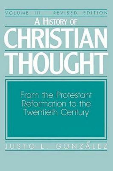 History of Christian Thought Volume III: From the Protestant Reformation to the Twentieth Century (Revised) - Ingram