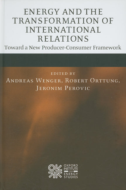 Energy and the Transformation of International Relations: Toward a New Producer-Consumer Framework - Ingram