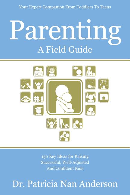 Parenting: A Field Guide: 150 Key Ideas for Raising Successful, Well-Adjusted and Confident Kids - Ingram