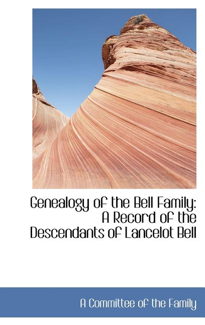 Genealogy of the Bell Family: A Record of the Descendants of Lancelot Bell - Ingram