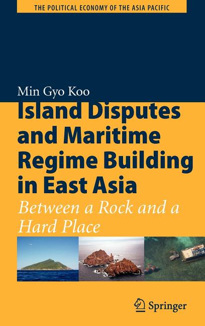Island Disputes and Maritime Regime Building in East Asia: Between a Rock and a Hard Place (2010) - Ingram