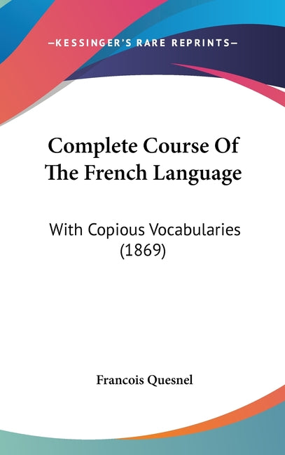 Complete Course Of The French Language: With Copious Vocabularies (1869) - Ingram