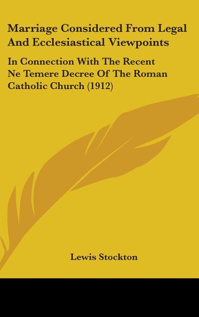 Marriage Considered From Legal And Ecclesiastical Viewpoints: In Connection With The Recent Ne Temere Decree Of The Roman Catholic Church (1912) - Ingram
