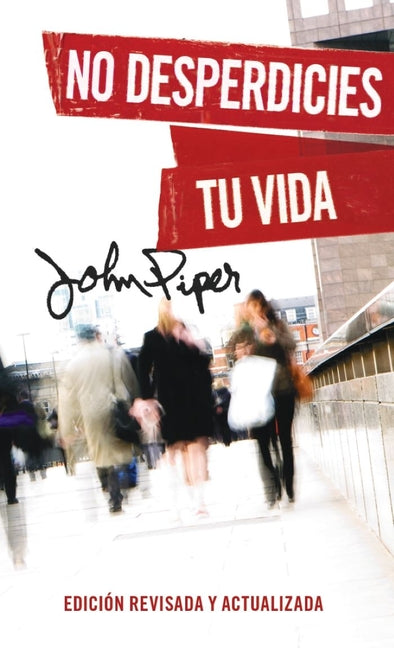 No Desperdicies Tu Vida, Edición Revisada Y Actualizada (Don't Waste Your Life: Revised Edition) - Ingram