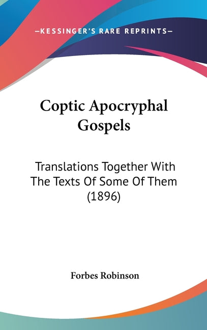 Coptic Apocryphal Gospels: Translations Together With The Texts Of Some Of Them (1896) - Ingram