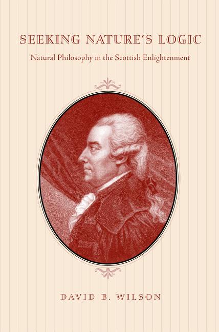 Seeking Nature's Logic: Natural Philosophy in the Scottish Enlightenment - Ingram