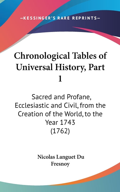 Chronological Tables of Universal History, Part 1: Sacred and Profane, Ecclesiastic and Civil, from the Creation of the World, to the Year 1743 (1762) - Ingram