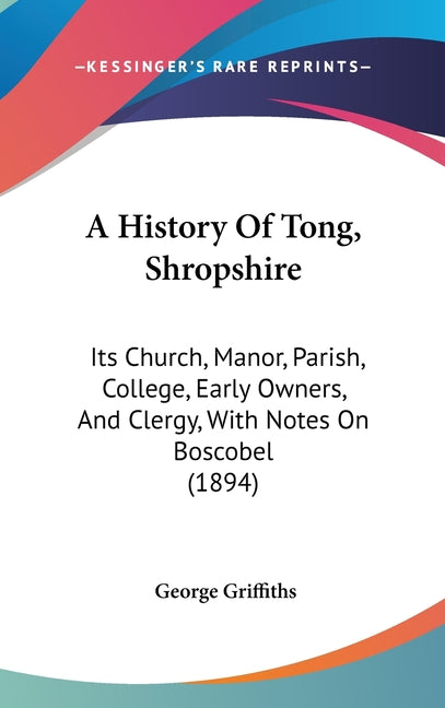 History Of Tong, Shropshire: Its Church, Manor, Parish, College, Early Owners, And Clergy, With Notes On Boscobel (1894) - Ingram
