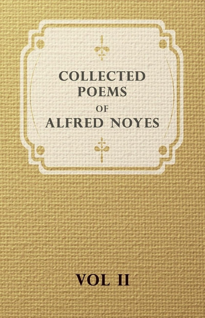 Collected Poems of Alfred Noyes - Vol. II - Drake, the Enchanted Island, New Poems - Ingram