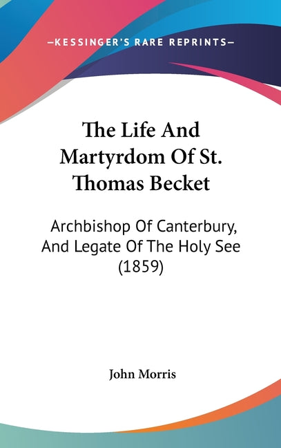 Life And Martyrdom Of St. Thomas Becket: Archbishop Of Canterbury, And Legate Of The Holy See (1859) - Ingram