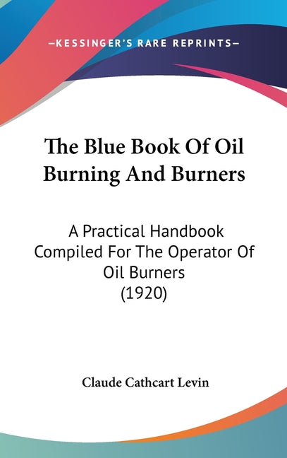 Blue Book Of Oil Burning And Burners: A Practical Handbook Compiled For The Operator Of Oil Burners (1920) - Ingram