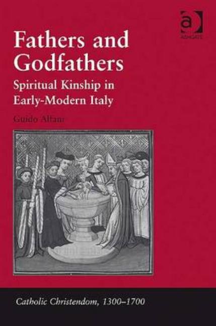Fathers and Godfathers: Spiritual Kinship in Early-Modern Italy - Ingram