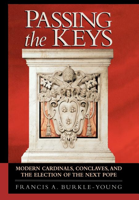 Passing the Keys: Modern Cardinals, Conclaves, and the Election of the Next Pope - Ingram