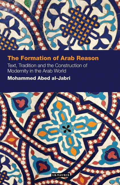Formation of Arab Reason: Text, Tradition and the Construction of Modernity in the Arab World - Ingram