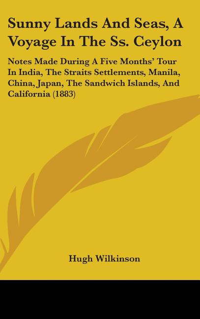 Sunny Lands And Seas, A Voyage In The Ss. Ceylon: Notes Made During A Five Months' Tour In India, The Straits Settlements, Manila, China, Japan, The S - Ingram