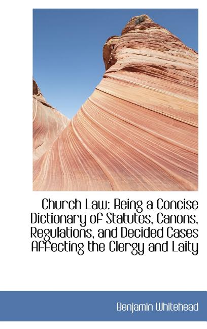 Church Law: Being a Concise Dictionary of Statutes, Canons, Regulations, and Decided Cases Affecting - Ingram