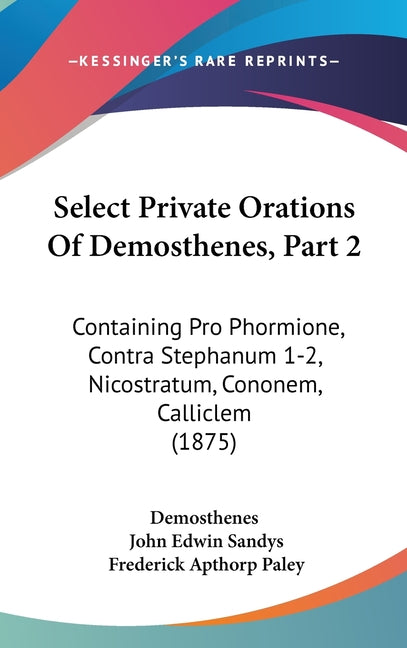 Select Private Orations Of Demosthenes, Part 2: Containing Pro Phormione, Contra Stephanum 1-2, Nicostratum, Cononem, Calliclem (1875) - Ingram