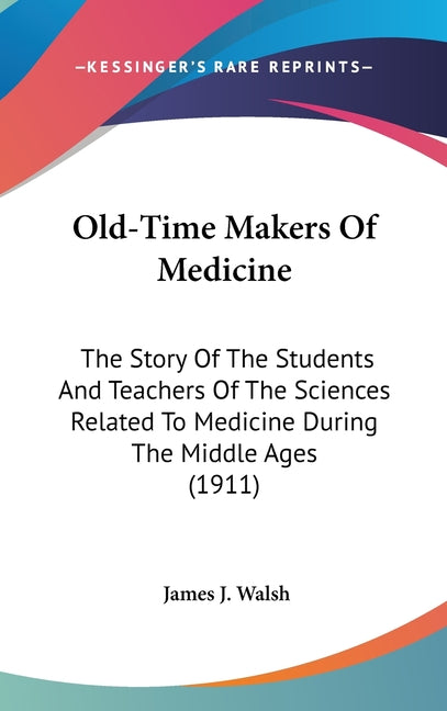 Old-Time Makers Of Medicine: The Story Of The Students And Teachers Of The Sciences Related To Medicine During The Middle Ages (1911) - Ingram