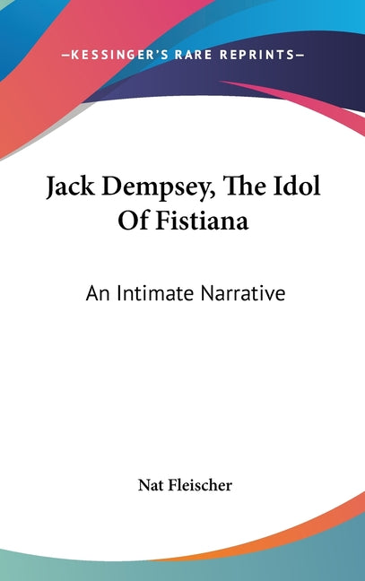 Jack Dempsey, The Idol Of Fistiana: An Intimate Narrative - Ingram