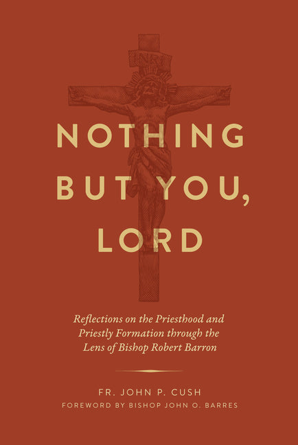 Nothing But You, Lord: Reflections on the Priesthood and Priestly Formation Through the Lens of Bishop Robert Barron - Ingram
