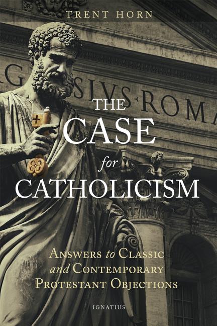 Case for Catholicism: Answers to Classic and Contemporary Protestant Objections - Ingram