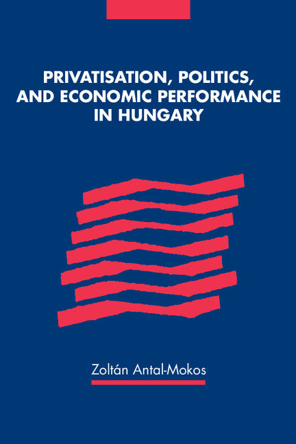 Privatisation, Politics, & Economic Performance in Hungary - Ingram